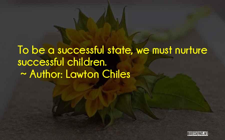 Lawton Chiles Quotes: To Be A Successful State, We Must Nurture Successful Children.