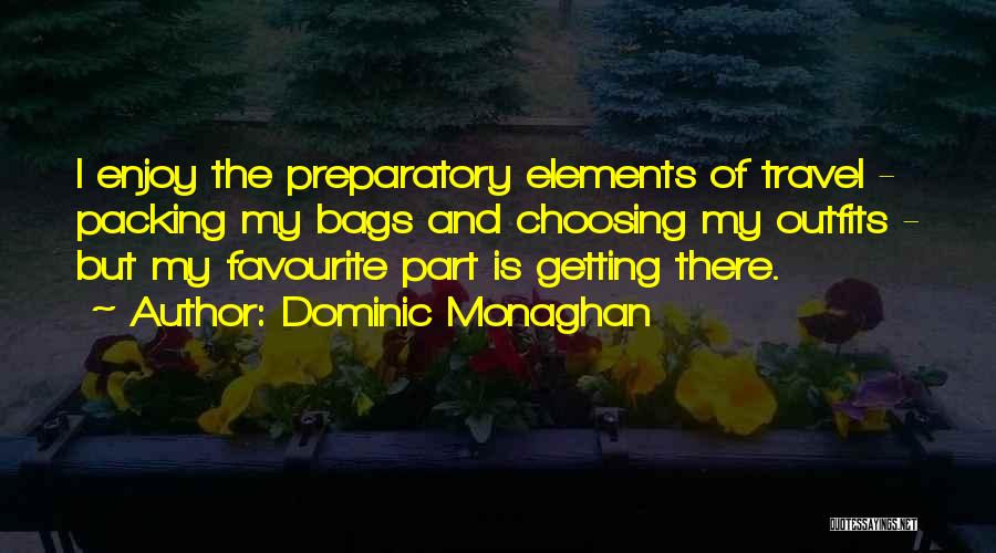 Dominic Monaghan Quotes: I Enjoy The Preparatory Elements Of Travel - Packing My Bags And Choosing My Outfits - But My Favourite Part