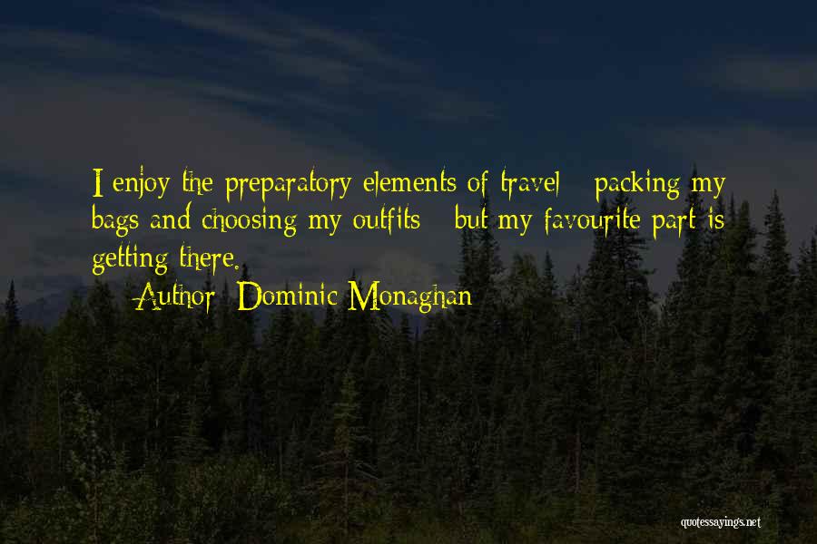 Dominic Monaghan Quotes: I Enjoy The Preparatory Elements Of Travel - Packing My Bags And Choosing My Outfits - But My Favourite Part