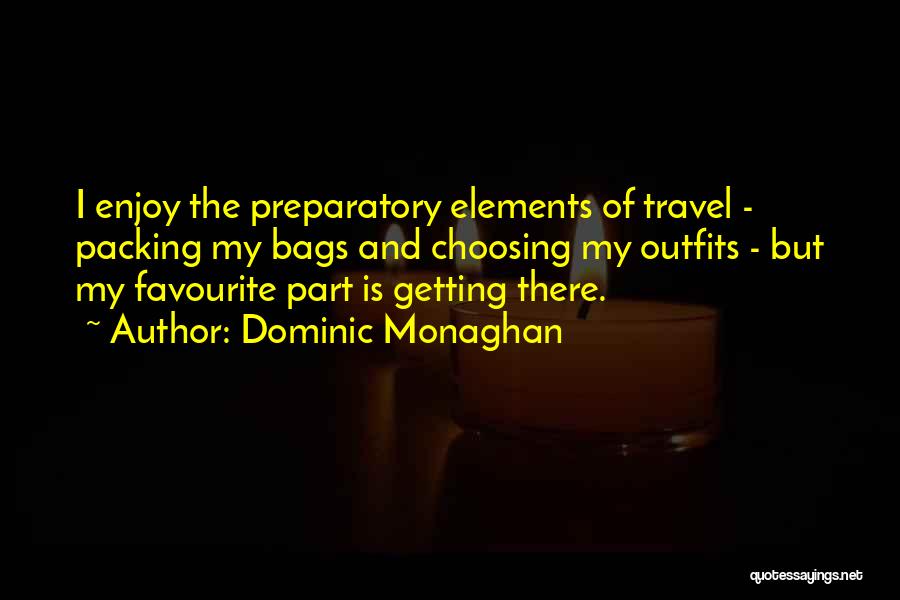 Dominic Monaghan Quotes: I Enjoy The Preparatory Elements Of Travel - Packing My Bags And Choosing My Outfits - But My Favourite Part