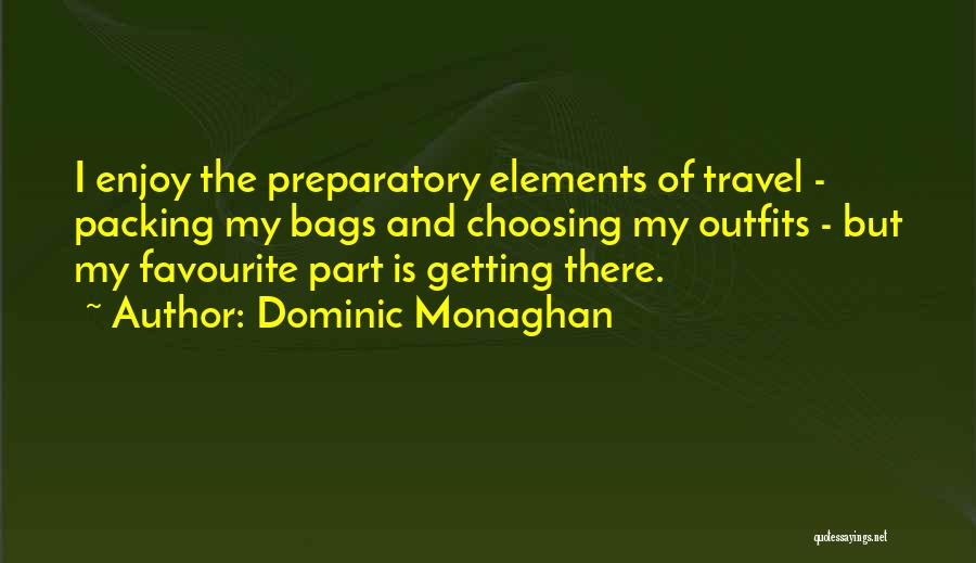 Dominic Monaghan Quotes: I Enjoy The Preparatory Elements Of Travel - Packing My Bags And Choosing My Outfits - But My Favourite Part