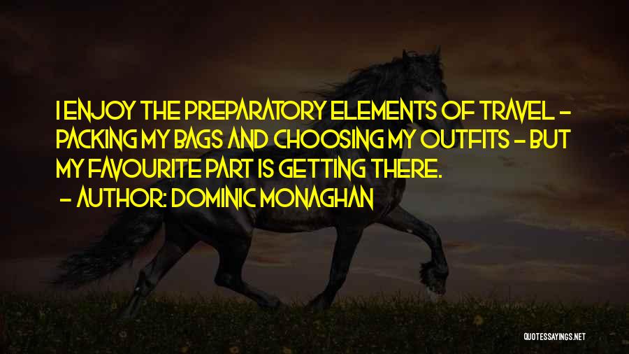 Dominic Monaghan Quotes: I Enjoy The Preparatory Elements Of Travel - Packing My Bags And Choosing My Outfits - But My Favourite Part