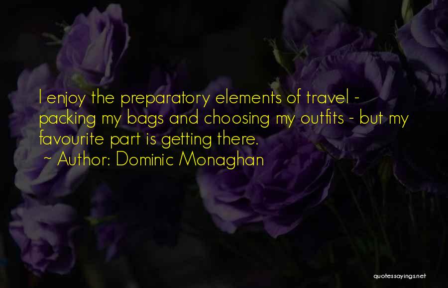 Dominic Monaghan Quotes: I Enjoy The Preparatory Elements Of Travel - Packing My Bags And Choosing My Outfits - But My Favourite Part