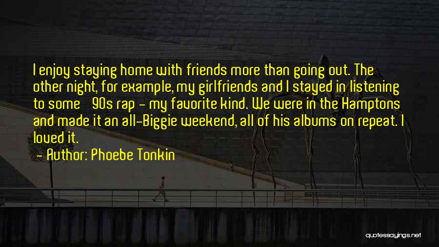Phoebe Tonkin Quotes: I Enjoy Staying Home With Friends More Than Going Out. The Other Night, For Example, My Girlfriends And I Stayed