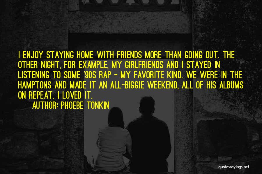 Phoebe Tonkin Quotes: I Enjoy Staying Home With Friends More Than Going Out. The Other Night, For Example, My Girlfriends And I Stayed