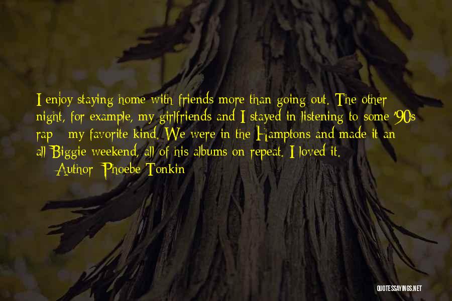 Phoebe Tonkin Quotes: I Enjoy Staying Home With Friends More Than Going Out. The Other Night, For Example, My Girlfriends And I Stayed