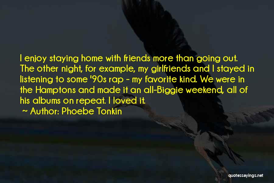 Phoebe Tonkin Quotes: I Enjoy Staying Home With Friends More Than Going Out. The Other Night, For Example, My Girlfriends And I Stayed