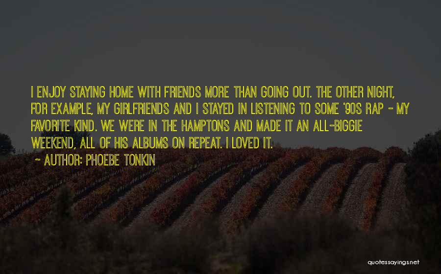 Phoebe Tonkin Quotes: I Enjoy Staying Home With Friends More Than Going Out. The Other Night, For Example, My Girlfriends And I Stayed