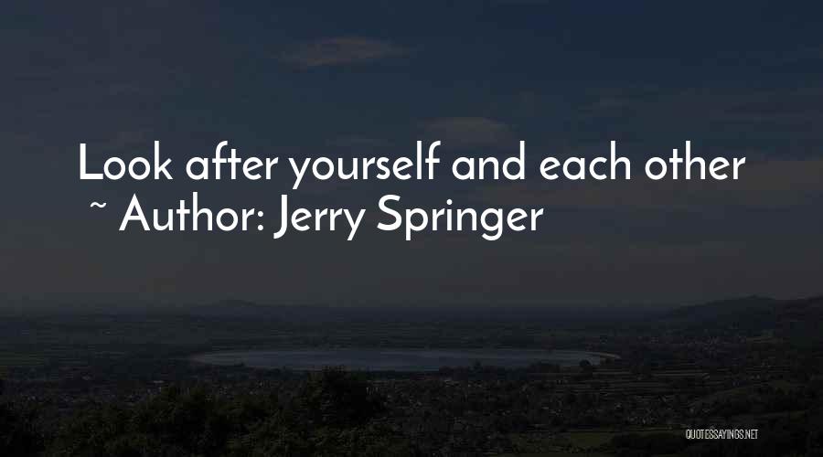 Jerry Springer Quotes: Look After Yourself And Each Other