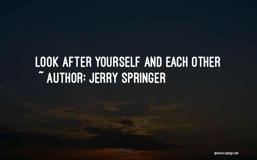 Jerry Springer Quotes: Look After Yourself And Each Other