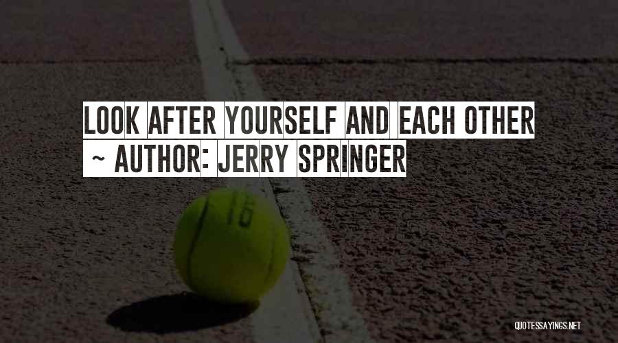 Jerry Springer Quotes: Look After Yourself And Each Other