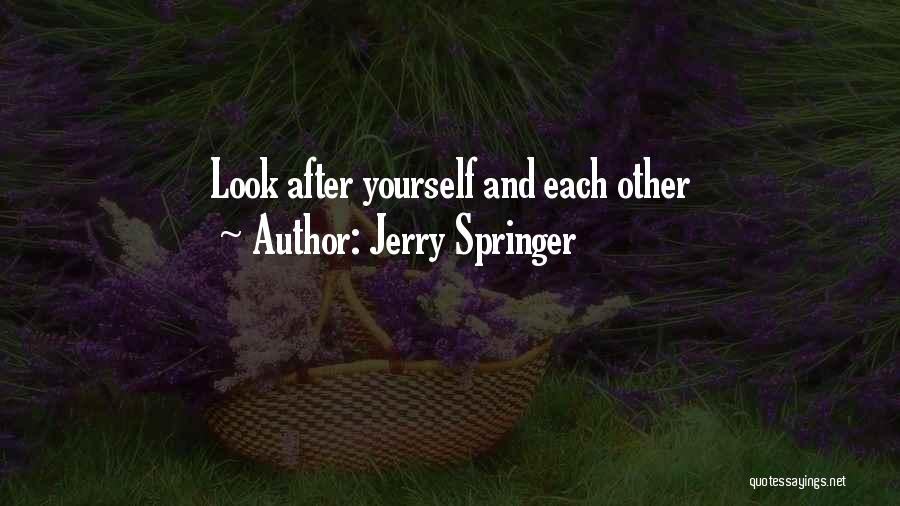 Jerry Springer Quotes: Look After Yourself And Each Other