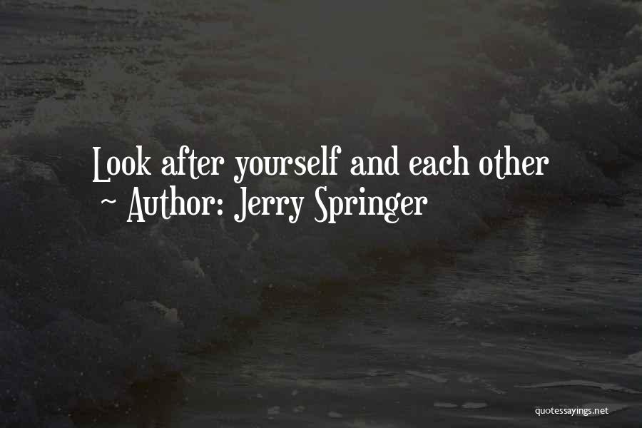 Jerry Springer Quotes: Look After Yourself And Each Other