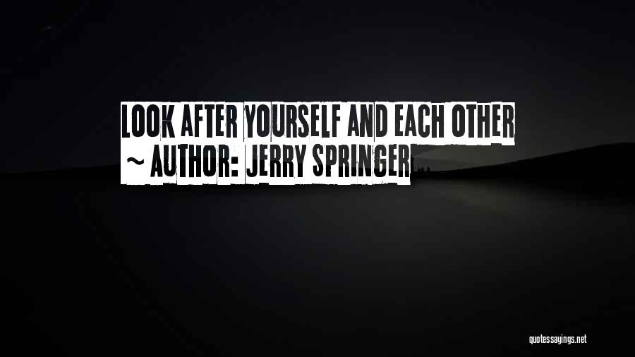 Jerry Springer Quotes: Look After Yourself And Each Other