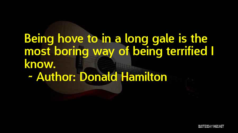 Donald Hamilton Quotes: Being Hove To In A Long Gale Is The Most Boring Way Of Being Terrified I Know.