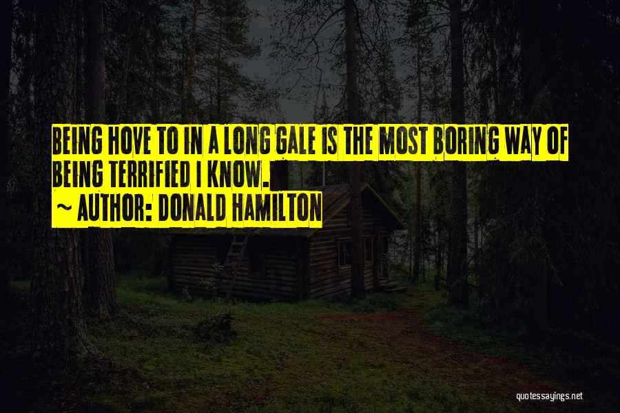 Donald Hamilton Quotes: Being Hove To In A Long Gale Is The Most Boring Way Of Being Terrified I Know.