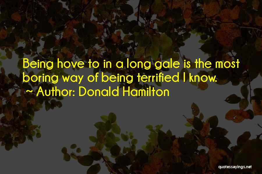 Donald Hamilton Quotes: Being Hove To In A Long Gale Is The Most Boring Way Of Being Terrified I Know.
