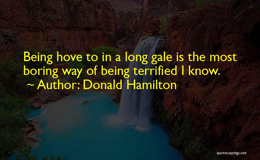 Donald Hamilton Quotes: Being Hove To In A Long Gale Is The Most Boring Way Of Being Terrified I Know.
