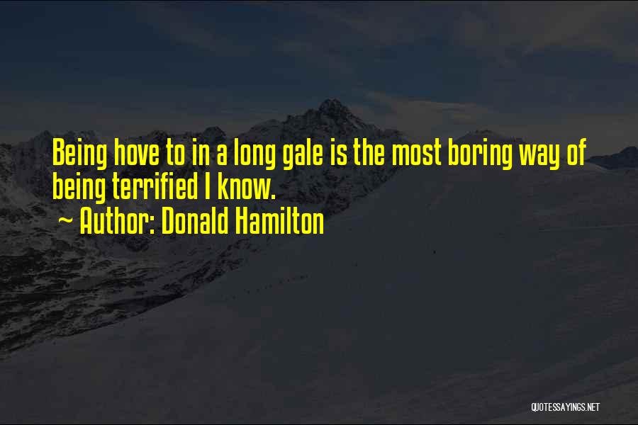 Donald Hamilton Quotes: Being Hove To In A Long Gale Is The Most Boring Way Of Being Terrified I Know.