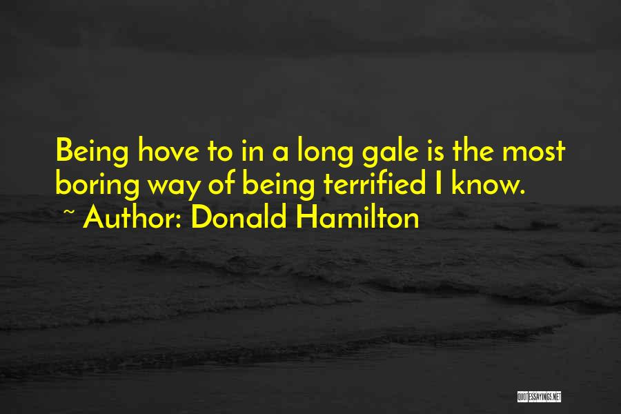 Donald Hamilton Quotes: Being Hove To In A Long Gale Is The Most Boring Way Of Being Terrified I Know.