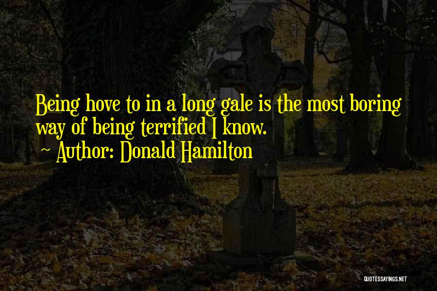 Donald Hamilton Quotes: Being Hove To In A Long Gale Is The Most Boring Way Of Being Terrified I Know.