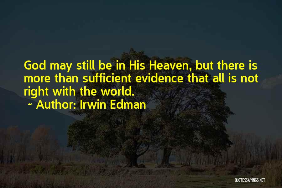 Irwin Edman Quotes: God May Still Be In His Heaven, But There Is More Than Sufficient Evidence That All Is Not Right With