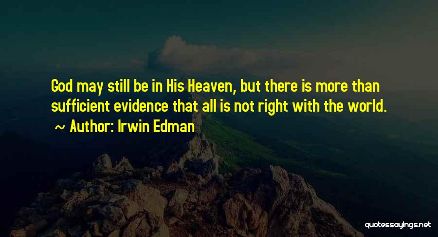 Irwin Edman Quotes: God May Still Be In His Heaven, But There Is More Than Sufficient Evidence That All Is Not Right With