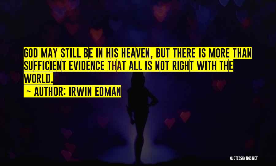 Irwin Edman Quotes: God May Still Be In His Heaven, But There Is More Than Sufficient Evidence That All Is Not Right With