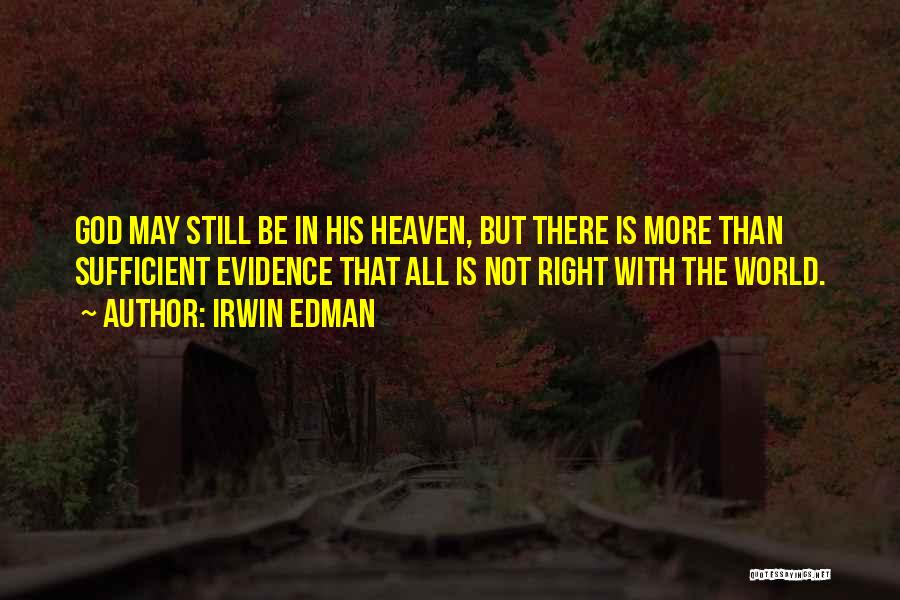 Irwin Edman Quotes: God May Still Be In His Heaven, But There Is More Than Sufficient Evidence That All Is Not Right With