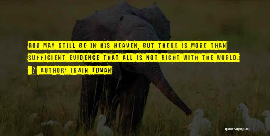 Irwin Edman Quotes: God May Still Be In His Heaven, But There Is More Than Sufficient Evidence That All Is Not Right With