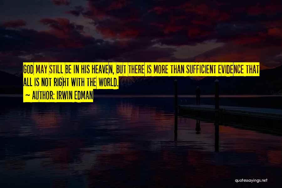 Irwin Edman Quotes: God May Still Be In His Heaven, But There Is More Than Sufficient Evidence That All Is Not Right With
