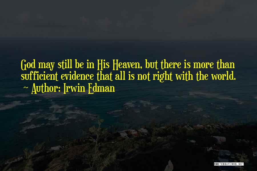 Irwin Edman Quotes: God May Still Be In His Heaven, But There Is More Than Sufficient Evidence That All Is Not Right With