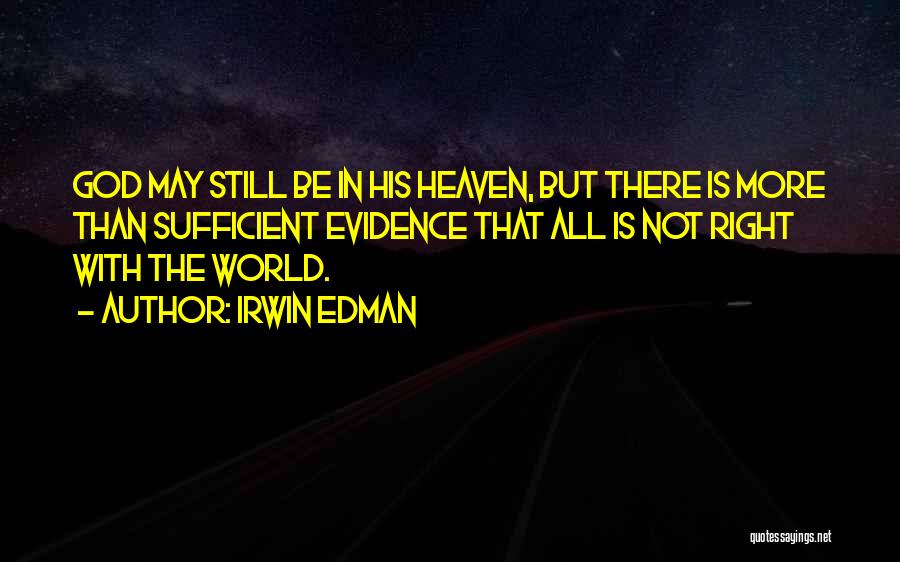 Irwin Edman Quotes: God May Still Be In His Heaven, But There Is More Than Sufficient Evidence That All Is Not Right With