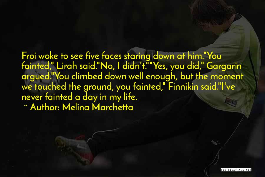 Melina Marchetta Quotes: Froi Woke To See Five Faces Staring Down At Him.you Fainted, Lirah Said.no, I Didn't.yes, You Did, Gargarin Argued.you Climbed