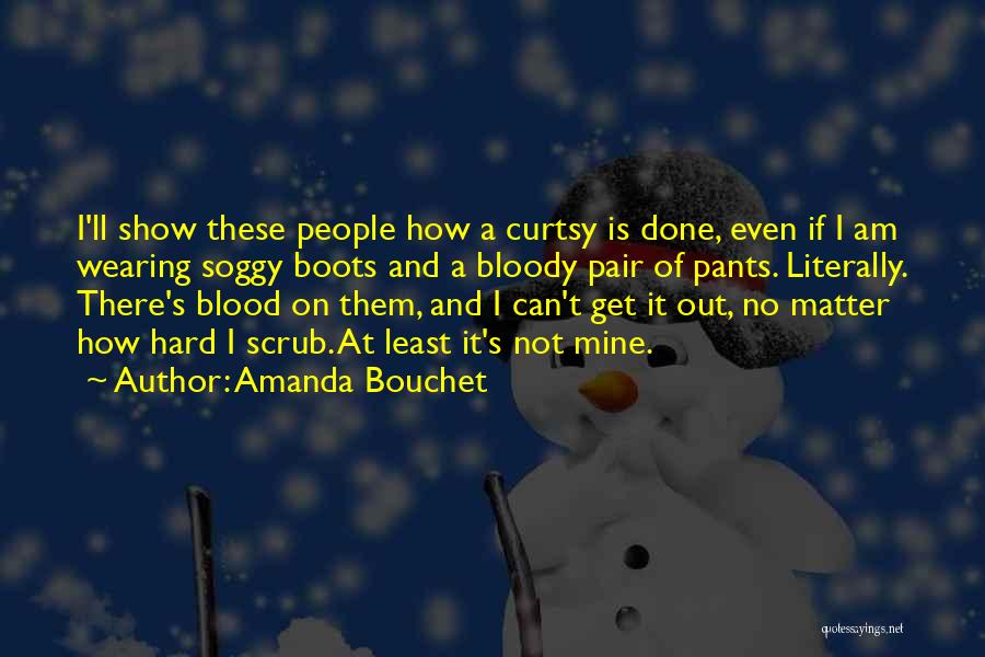 Amanda Bouchet Quotes: I'll Show These People How A Curtsy Is Done, Even If I Am Wearing Soggy Boots And A Bloody Pair
