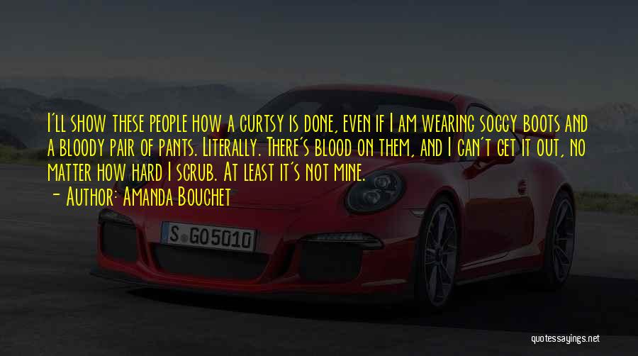 Amanda Bouchet Quotes: I'll Show These People How A Curtsy Is Done, Even If I Am Wearing Soggy Boots And A Bloody Pair