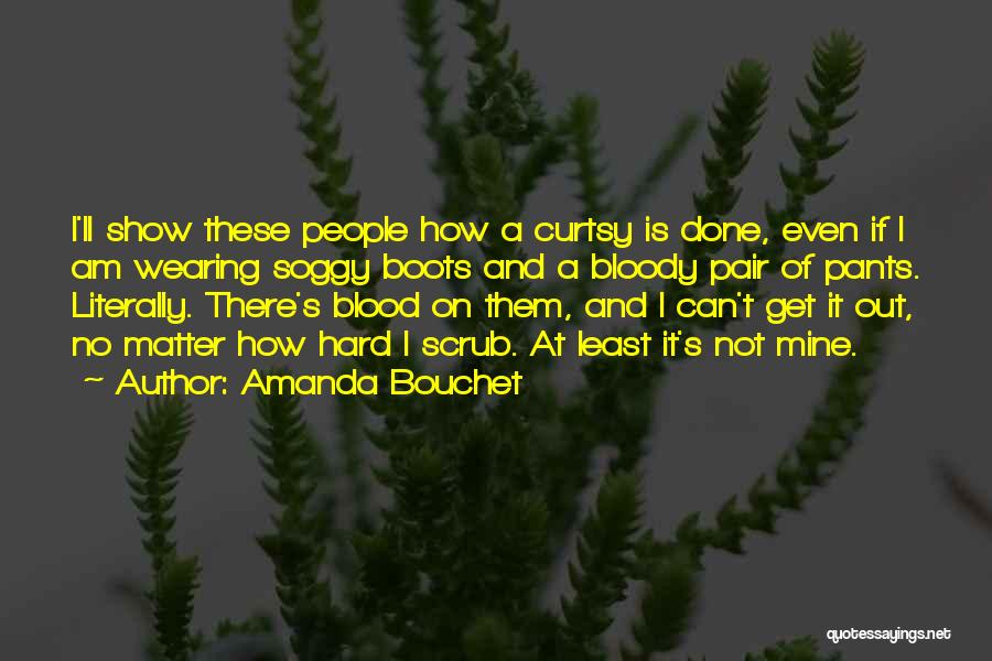 Amanda Bouchet Quotes: I'll Show These People How A Curtsy Is Done, Even If I Am Wearing Soggy Boots And A Bloody Pair