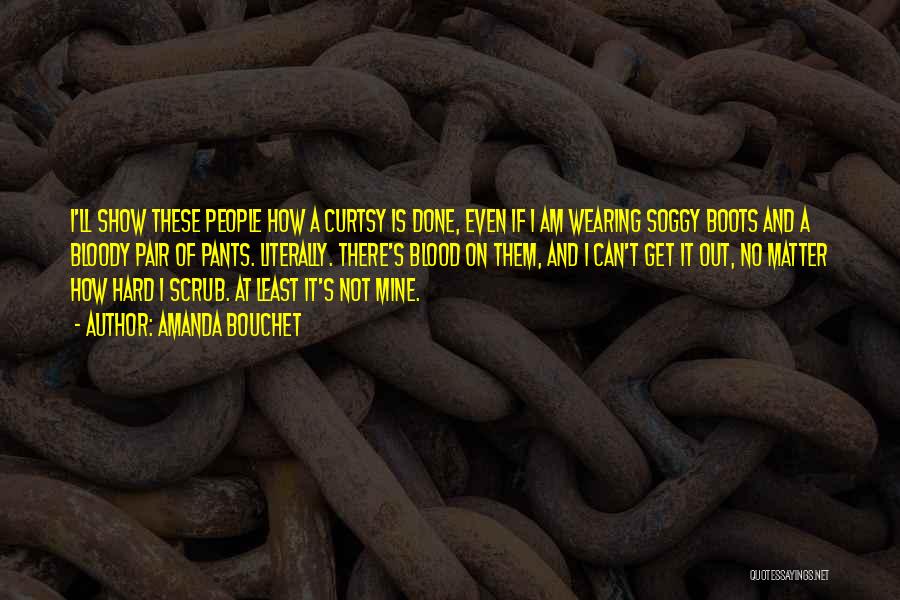 Amanda Bouchet Quotes: I'll Show These People How A Curtsy Is Done, Even If I Am Wearing Soggy Boots And A Bloody Pair