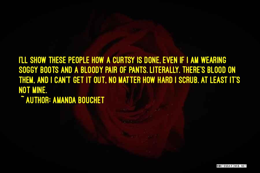 Amanda Bouchet Quotes: I'll Show These People How A Curtsy Is Done, Even If I Am Wearing Soggy Boots And A Bloody Pair
