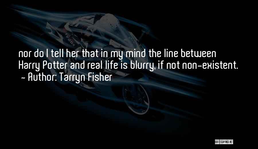 Tarryn Fisher Quotes: Nor Do I Tell Her That In My Mind The Line Between Harry Potter And Real Life Is Blurry, If