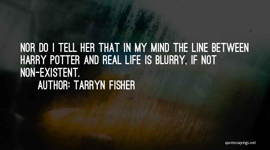 Tarryn Fisher Quotes: Nor Do I Tell Her That In My Mind The Line Between Harry Potter And Real Life Is Blurry, If