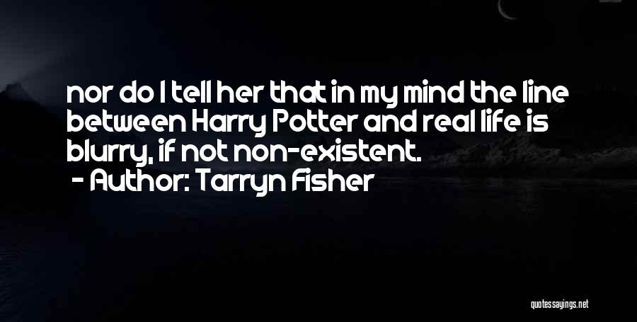 Tarryn Fisher Quotes: Nor Do I Tell Her That In My Mind The Line Between Harry Potter And Real Life Is Blurry, If