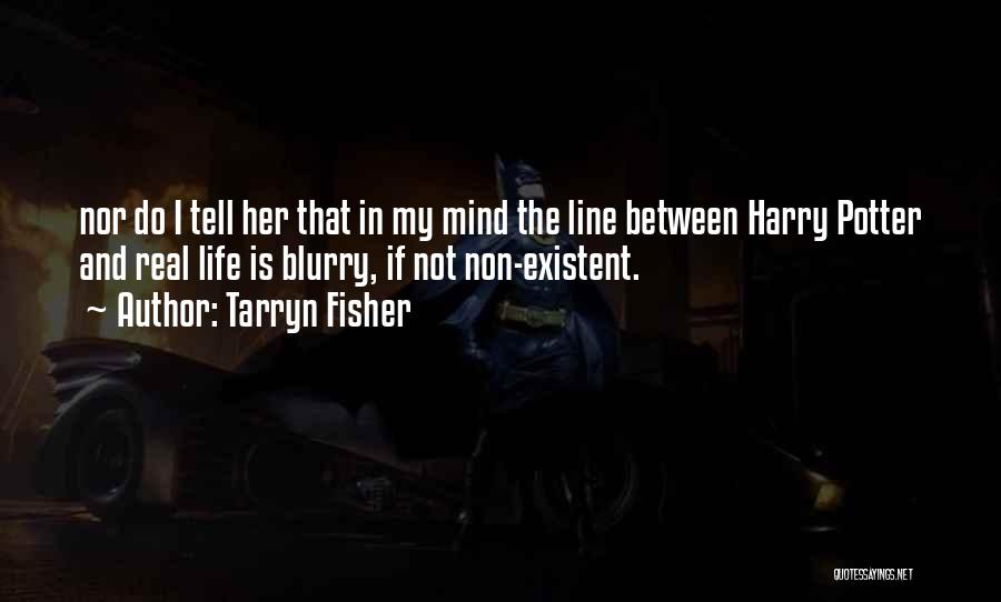 Tarryn Fisher Quotes: Nor Do I Tell Her That In My Mind The Line Between Harry Potter And Real Life Is Blurry, If