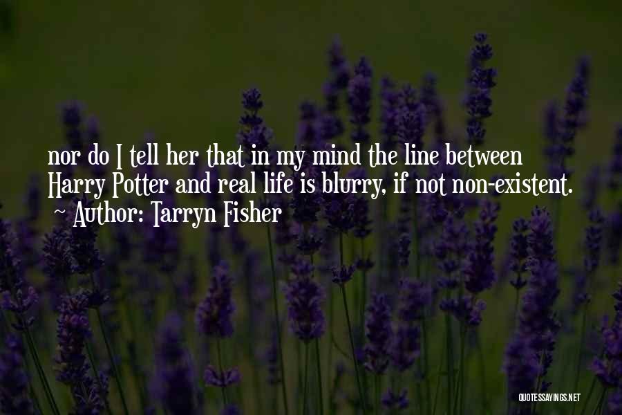 Tarryn Fisher Quotes: Nor Do I Tell Her That In My Mind The Line Between Harry Potter And Real Life Is Blurry, If