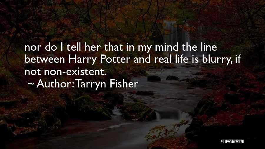 Tarryn Fisher Quotes: Nor Do I Tell Her That In My Mind The Line Between Harry Potter And Real Life Is Blurry, If