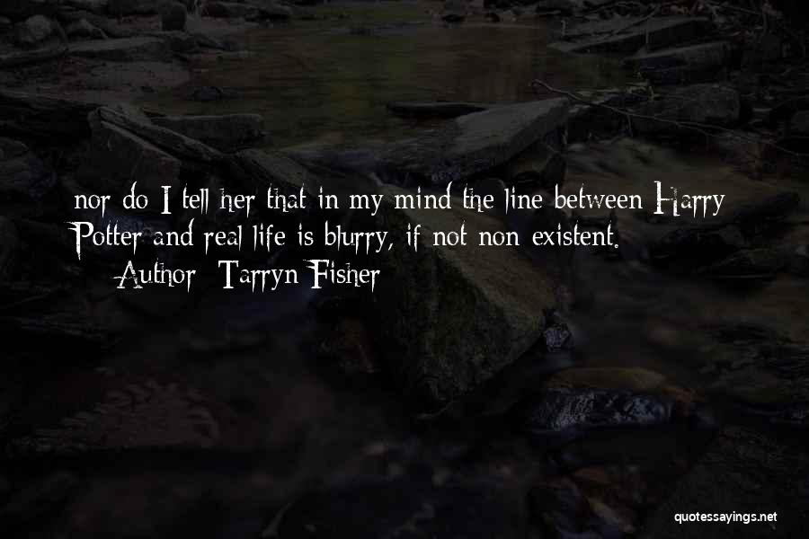 Tarryn Fisher Quotes: Nor Do I Tell Her That In My Mind The Line Between Harry Potter And Real Life Is Blurry, If