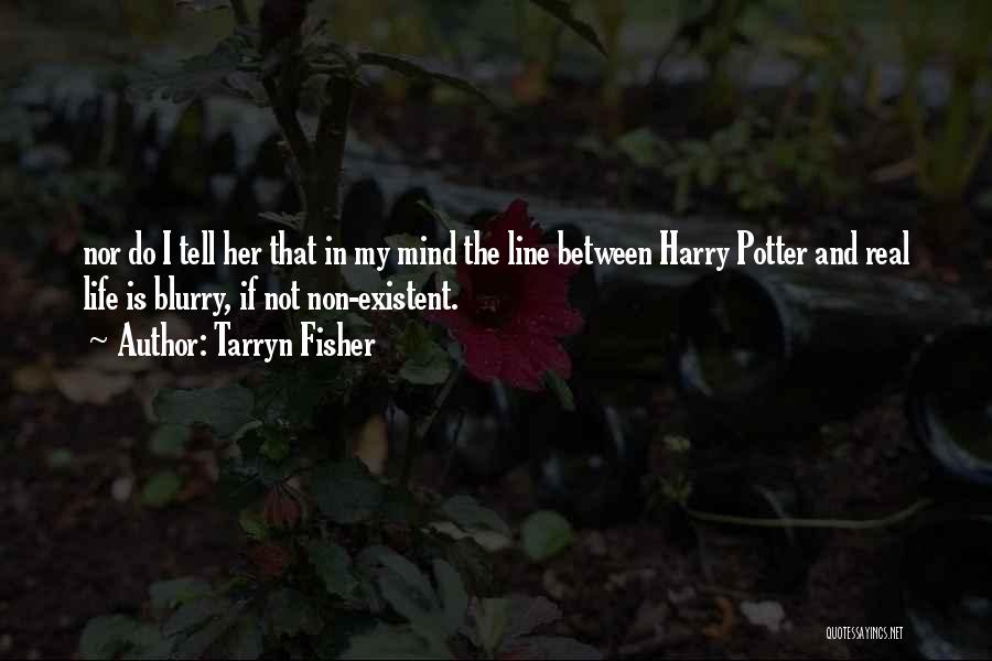 Tarryn Fisher Quotes: Nor Do I Tell Her That In My Mind The Line Between Harry Potter And Real Life Is Blurry, If