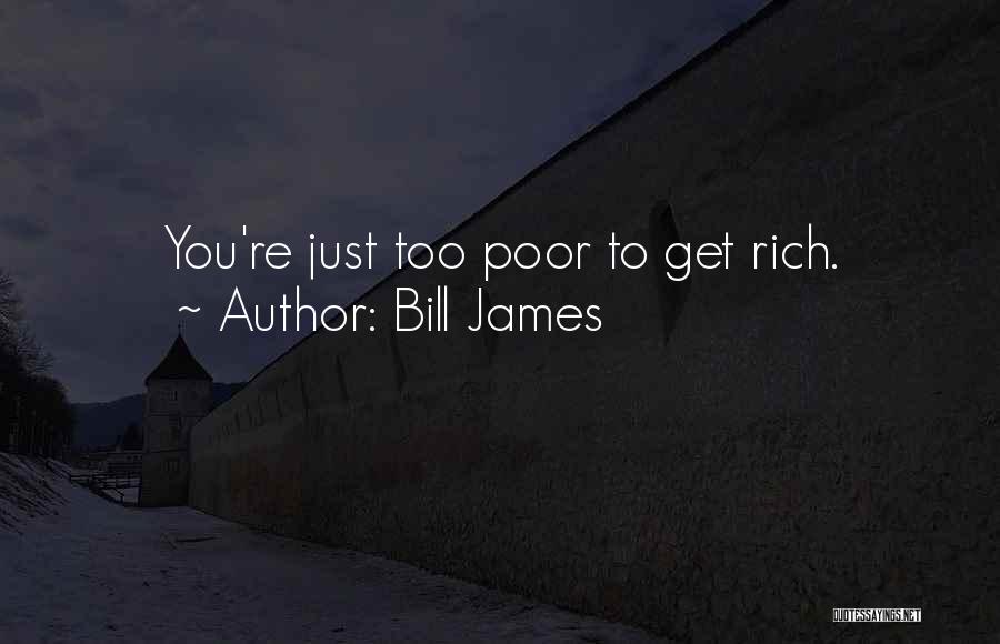 Bill James Quotes: You're Just Too Poor To Get Rich.