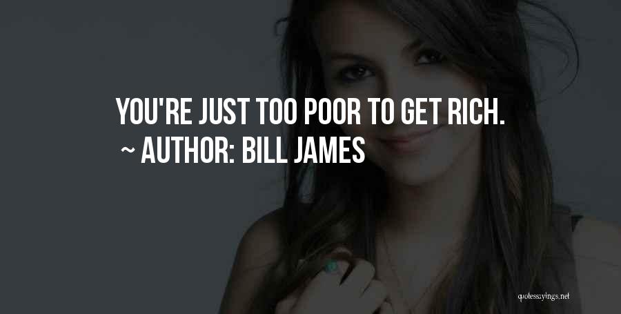 Bill James Quotes: You're Just Too Poor To Get Rich.