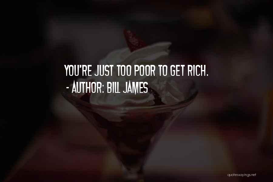 Bill James Quotes: You're Just Too Poor To Get Rich.